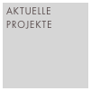 AKTUELLE
PROJEKTE